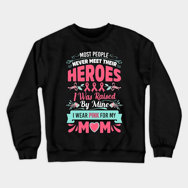 Most People Never Meet Their Heroes I Was Raised By Mine  I Wear Pink For My Mom Crewneck Sweatshirt by Lenoox-design